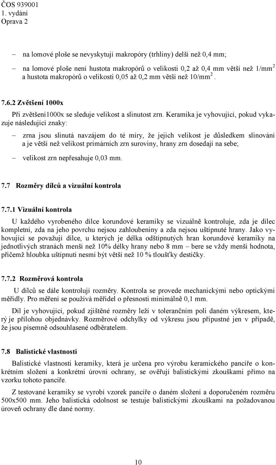 Keramika je vyhovující, pokud vykazuje následující znaky: zrna jsou slinutá navzájem do té míry, že jejich velikost je důsledkem slinování a je větší než velikost primárních zrn suroviny, hrany zrn