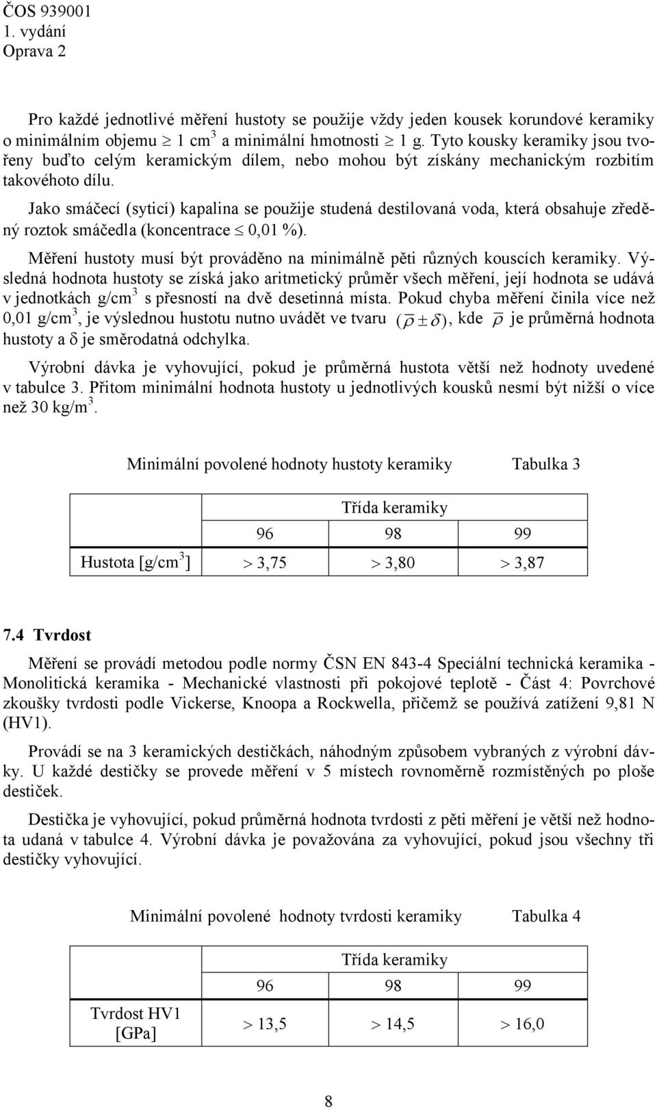 Jako smáčecí (syticí) kapalina se použije studená destilovaná voda, která obsahuje zředěný roztok smáčedla (koncentrace 0,01 %).