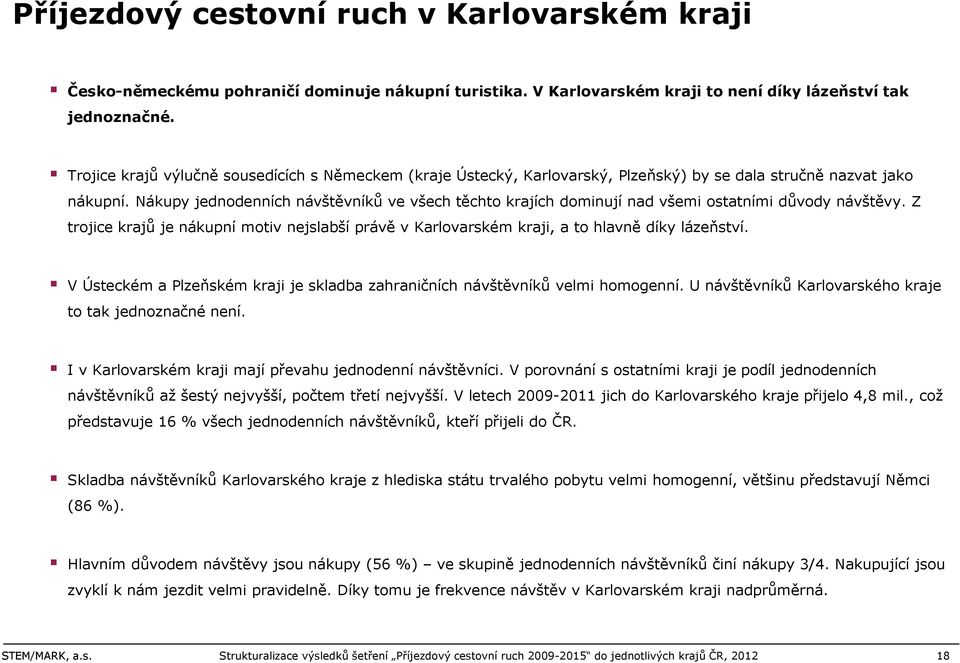 Nákupy jednodenních návštěvníků ve všech těchto krajích dominují nad všemi ostatními důvody návštěvy. Z trojice krajů je nákupní motiv nejslabší právě v Karlovarském kraji, a to hlavně díky lázeňství.