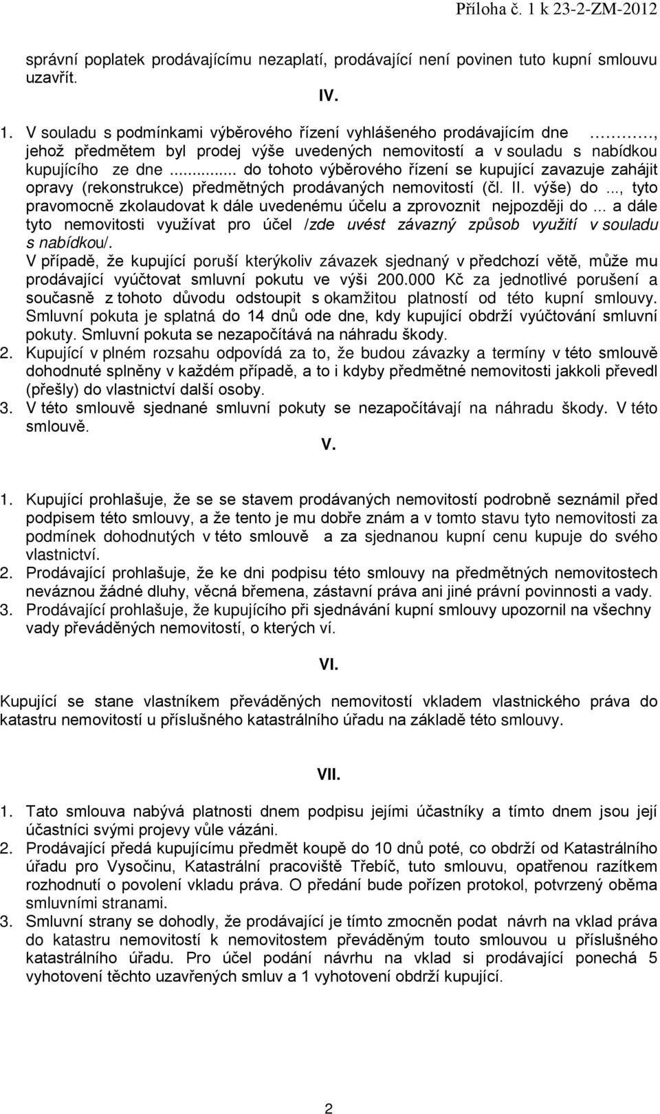 .., tyto pravomocně zkolaudovat k dále uvedenému účelu a zprovoznit nejpozději do... a dále tyto nemovitosti využívat pro účel /zde uvést závazný způsob využití v souladu s nabídkou/.