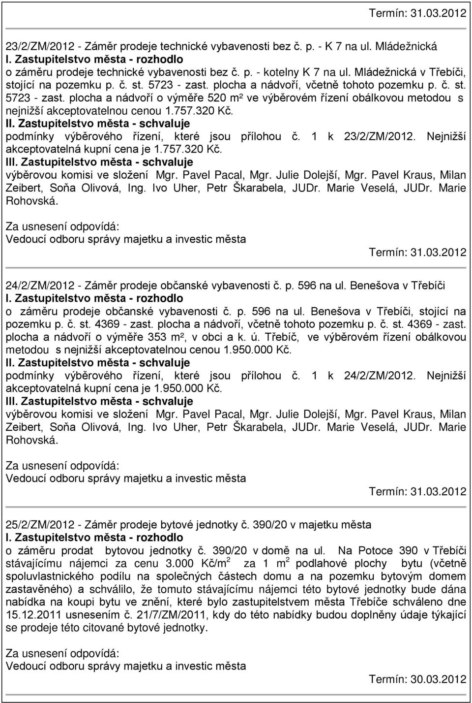 757.320 Kč. II. Zastupitelstvo města - schvaluje podmínky výběrového řízení, které jsou přílohou č. 1 k 23/2/ZM/2012. Nejnižší akceptovatelná kupní cena je 1.757.320 Kč. III.