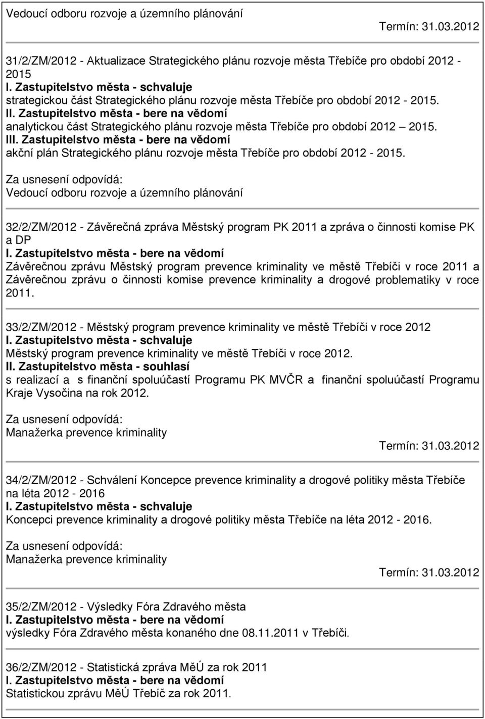 Zastupitelstvo města - bere na vědomí analytickou část Strategického plánu rozvoje města Třebíče pro období 2012 2015. III.