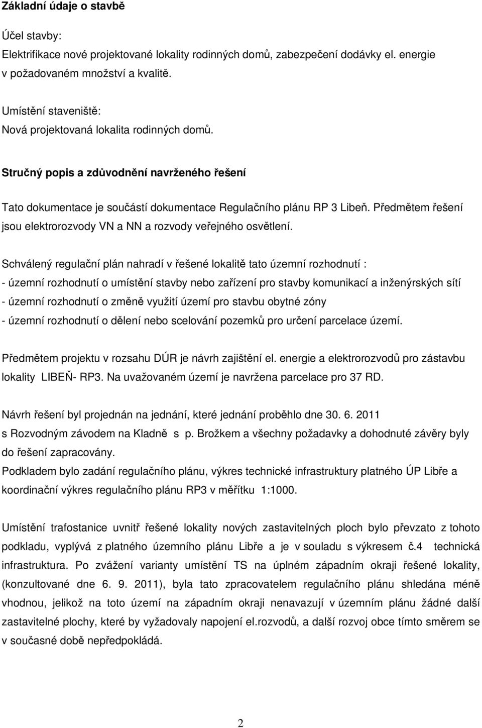 Předmětem řešení jsou elektrorozvody VN a NN a rozvody veřejného osvětlení.