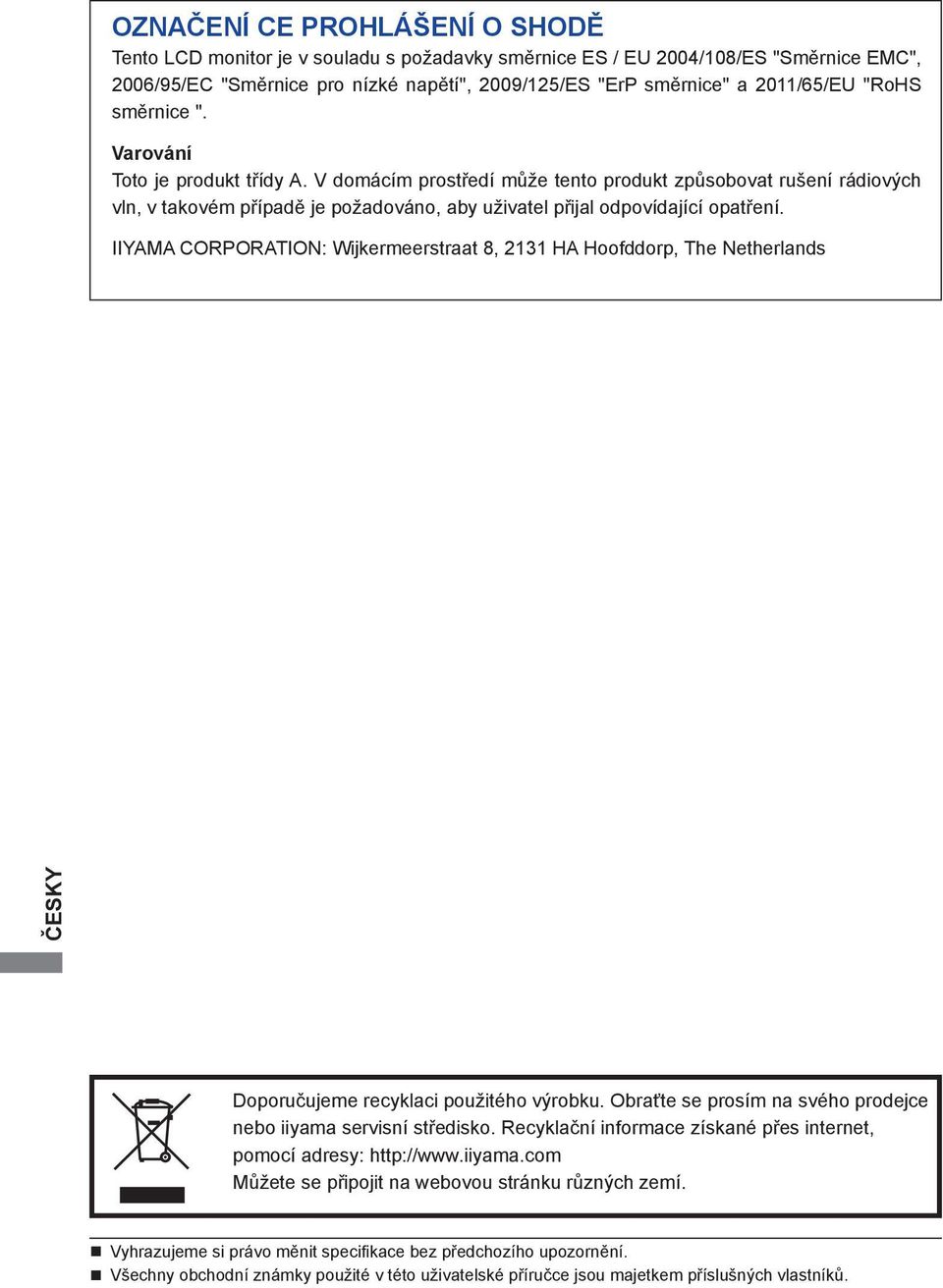 IIYAMA CORPORATION: Wijkermeerstraat 8, 2131 HA Hoofddorp, The Netherlands Doporučujeme recyklaci použitého výrobku. Obraťte se prosím na svého prodejce nebo iiyama servisní středisko.