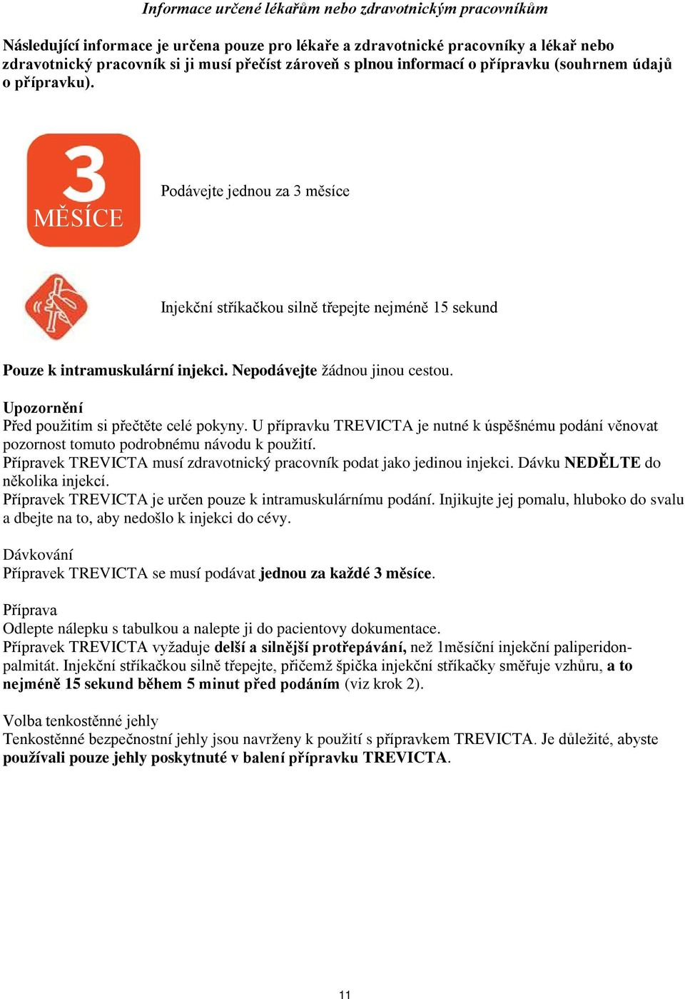 Nepodávejte žádnou jinou cestou. Upozornění Před použitím si přečtěte celé pokyny. U přípravku TREVICTA je nutné k úspěšnému podání věnovat pozornost tomuto podrobnému návodu k použití.