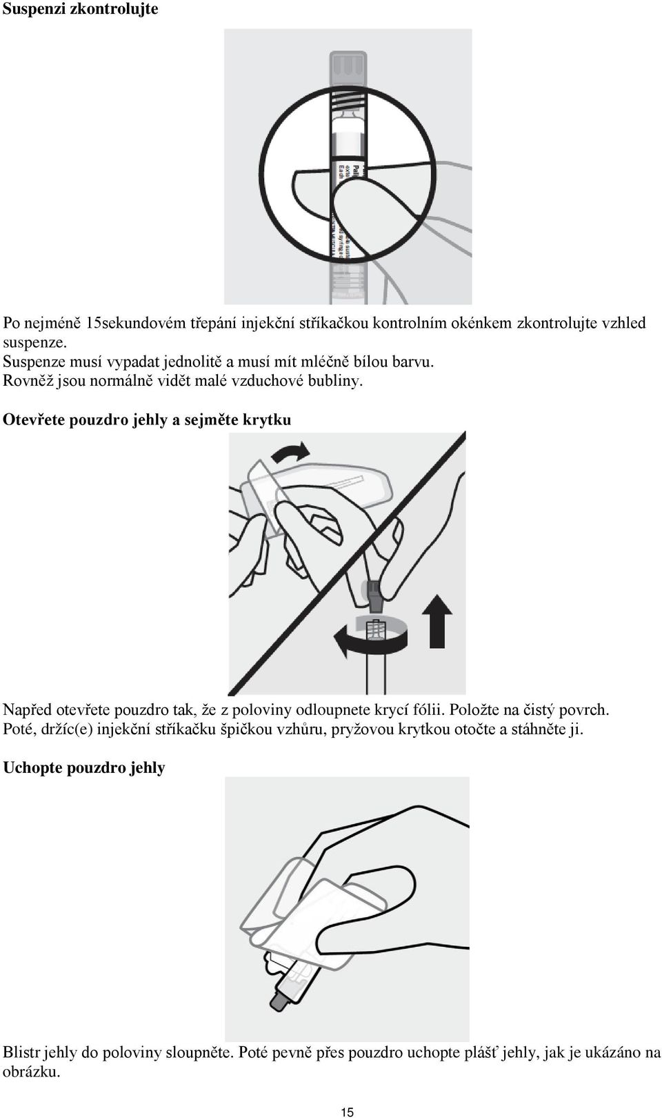 Otevřete pouzdro jehly a sejměte krytku Napřed otevřete pouzdro tak, že z poloviny odloupnete krycí fólii. Položte na čistý povrch.