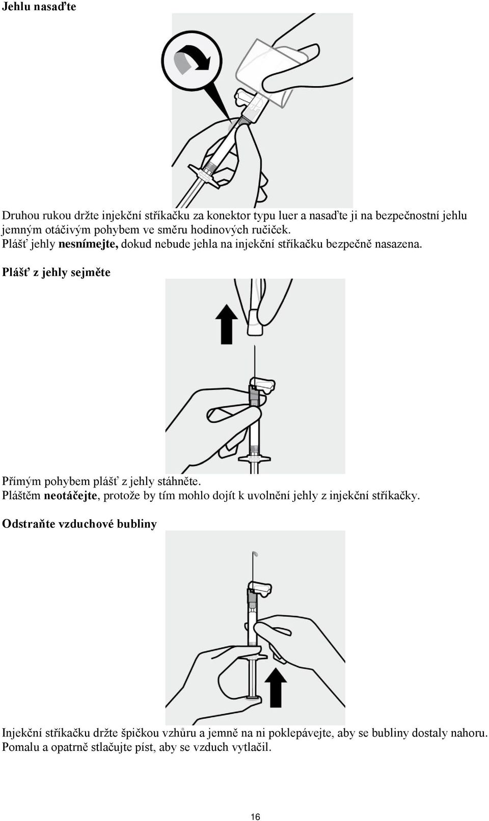 Plášť z jehly sejměte Přímým pohybem plášť z jehly stáhněte.