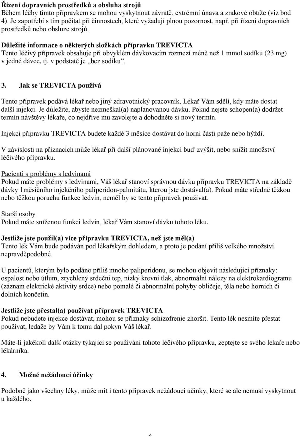 Důležité informace o některých složkách přípravku TREVICTA Tento léčivý přípravek obsahuje při obvyklém dávkovacím rozmezí méně než 1 mmol sodíku (23 mg) v jedné dávce, tj. v podstatě je bez sodíku.