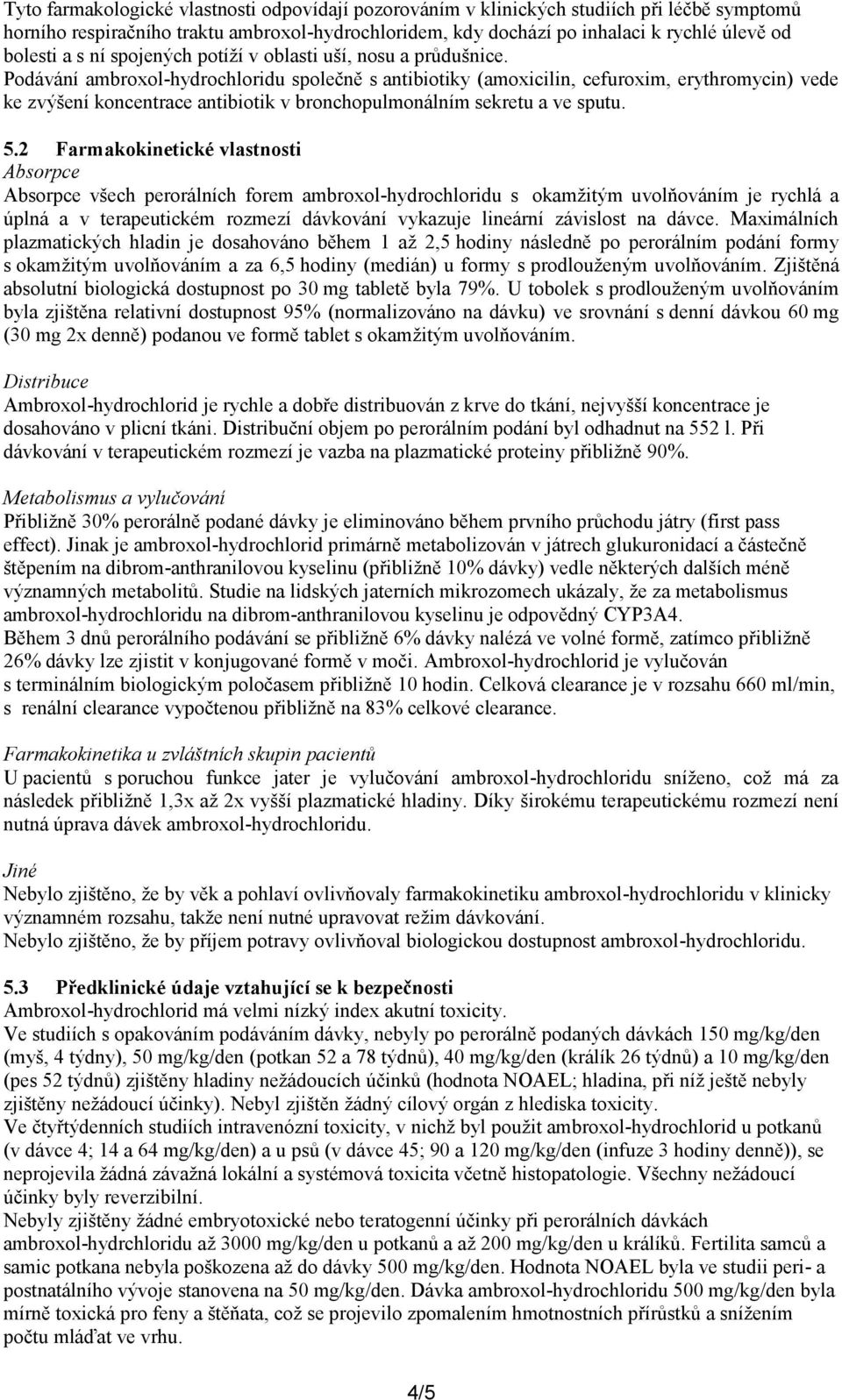 Podávání ambroxol-hydrochloridu společně s antibiotiky (amoxicilin, cefuroxim, erythromycin) vede ke zvýšení koncentrace antibiotik v bronchopulmonálním sekretu a ve sputu. 5.