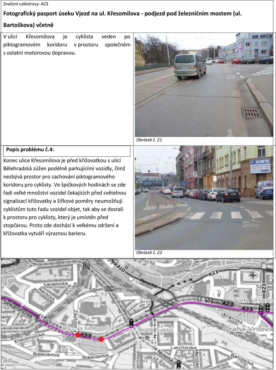 4: Konec ulice Křesomilova je před křižovatkou s ulicí Bělehradská zúžen podélně parkujícími vozidly, čímž nezbývá prostor pro zachování piktogramového koridoru pro cyklisty.