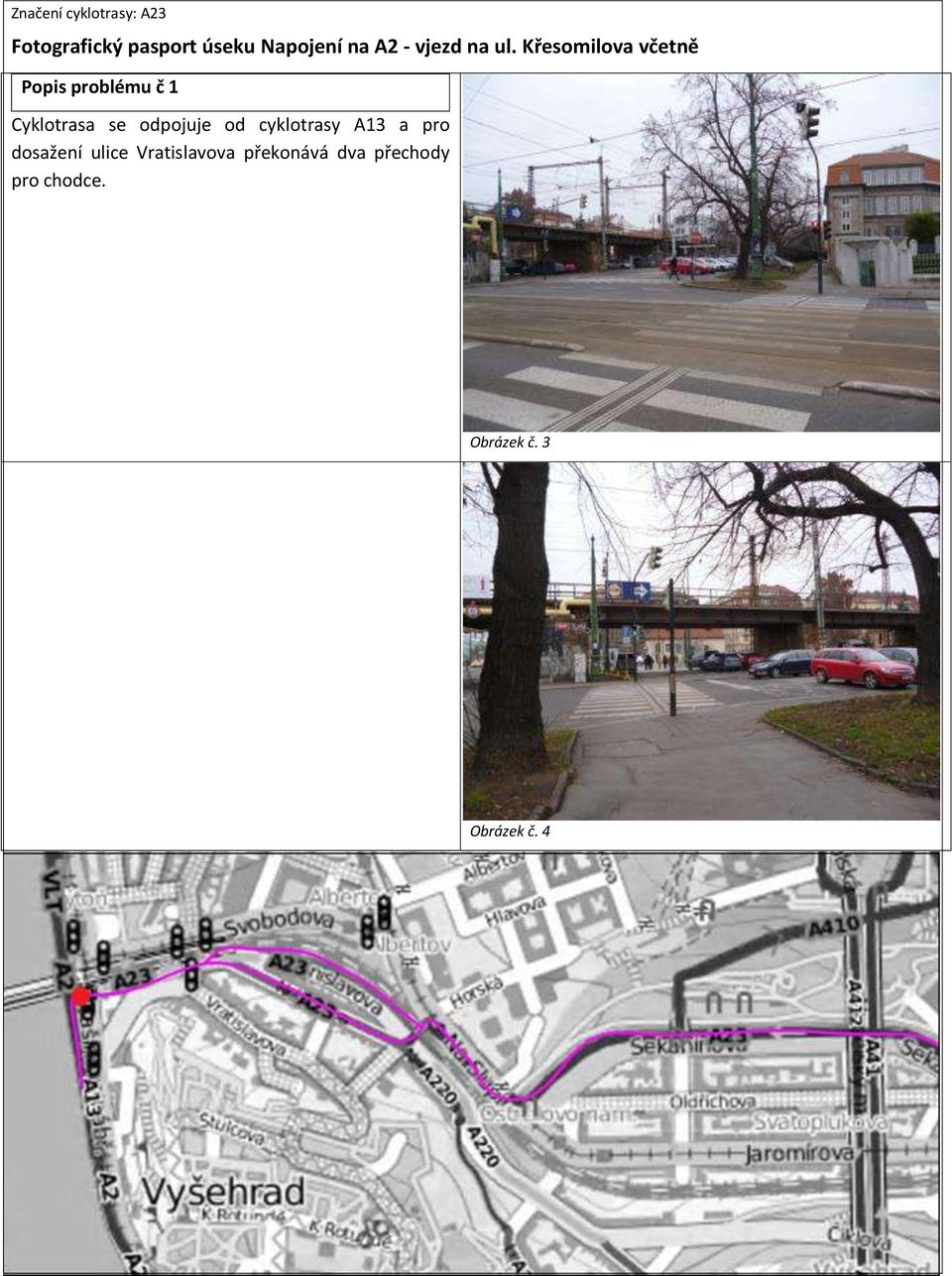 odpojuje od cyklotrasy A13 a pro dosažení ulice