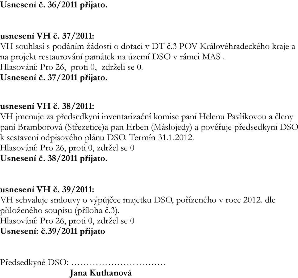 38/2011: VH jmenuje za předsedkyni inventarizační komise paní Helenu Pavlíkovou a členy paní Bramborová (Střezetice)a pan Erben (Máslojedy) a pověřuje předsedkyni DSO k