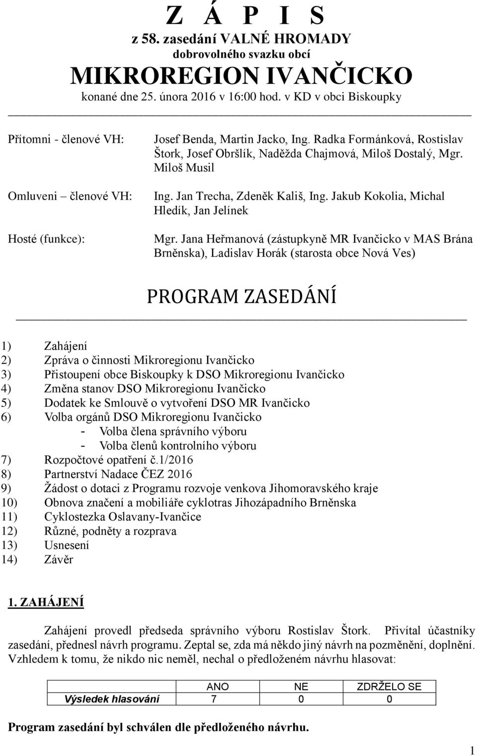 Radka Formánková, Rostislav Štork, Josef Obršlík, Naděžda Chajmová, Miloš Dostalý, Mgr. Miloš Musil Ing. Jan Trecha, Zdeněk Kališ, Ing. Jakub Kokolia, Michal Hledík, Jan Jelínek Mgr.