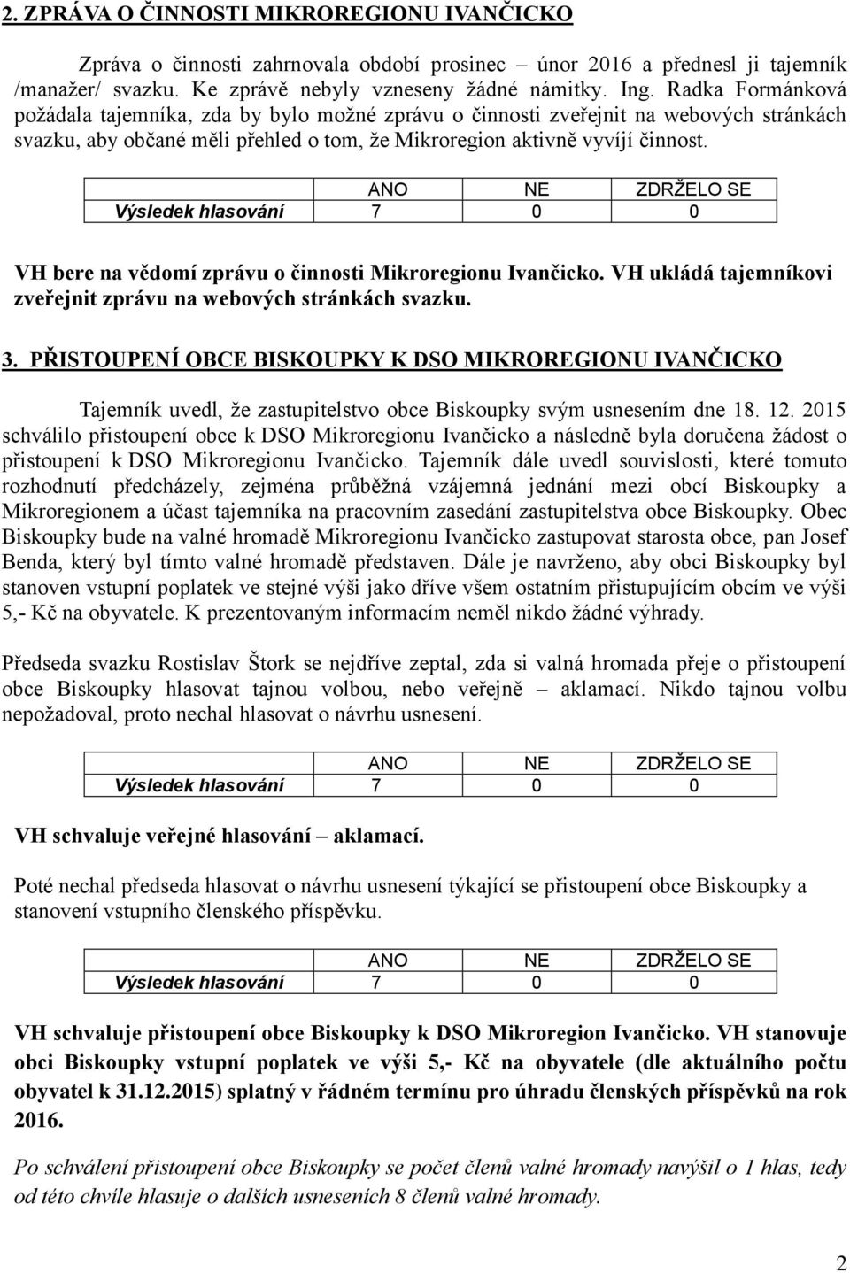 Výsledek hlasování 7 0 0 VH bere na vědomí zprávu o činnosti Mikroregionu Ivančicko. VH ukládá tajemníkovi zveřejnit zprávu na webových stránkách svazku. 3.