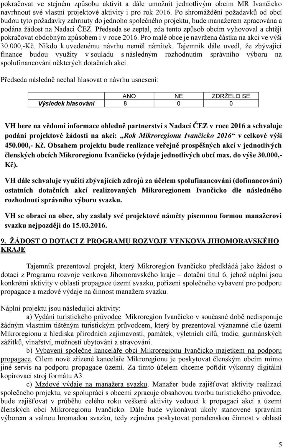 Předseda se zeptal, zda tento způsob obcím vyhovoval a chtějí pokračovat obdobným způsobem i v roce 2016. Pro malé obce je navržena částka na akci ve výši 30.000,-Kč.