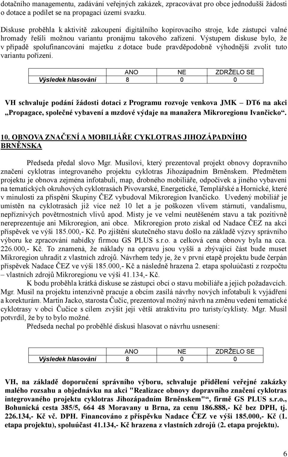 Výstupem diskuse bylo, že v případě spolufinancování majetku z dotace bude pravděpodobně výhodnější zvolit tuto variantu pořízení.