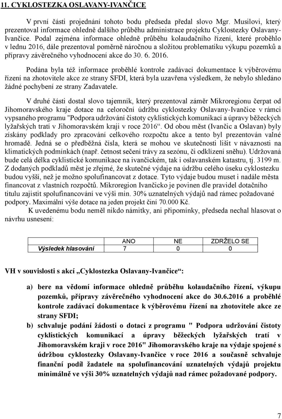 Podal zejména informace ohledně průběhu kolaudačního řízení, které proběhlo v lednu 2016, dále prezentoval poměrně náročnou a složitou problematiku výkupu pozemků a přípravy závěrečného vyhodnocení