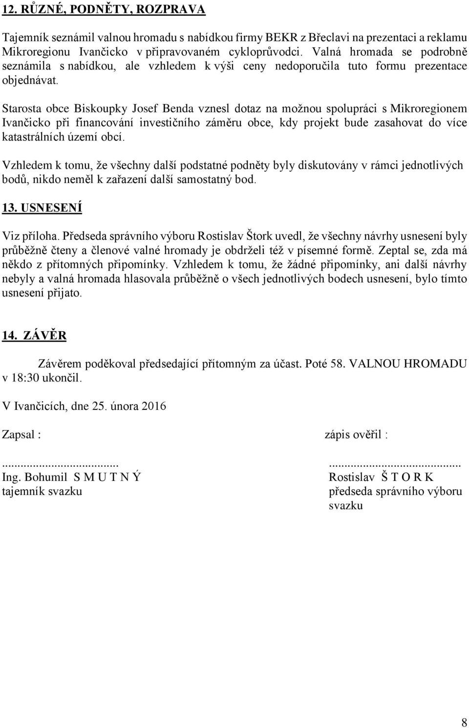 Starosta obce Biskoupky Josef Benda vznesl dotaz na možnou spolupráci s Mikroregionem Ivančicko při financování investičního záměru obce, kdy projekt bude zasahovat do více katastrálních území obcí.