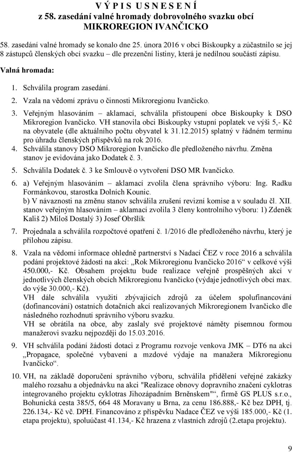 3. Veřejným hlasováním aklamací, schválila přistoupení obce Biskoupky k DSO Mikroregion Ivančicko.