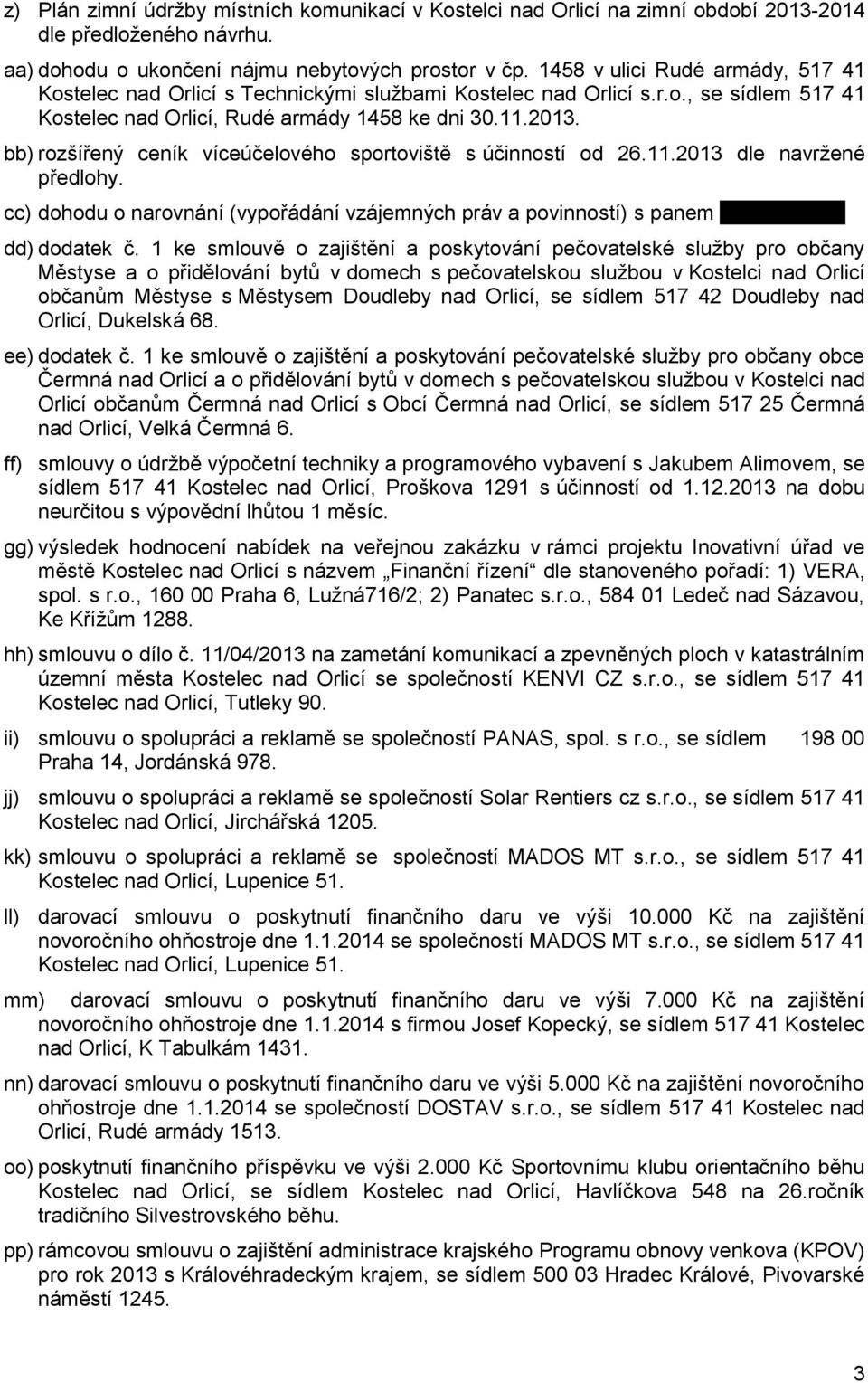 bb) rozšířený ceník víceúčelového sportoviště s účinností od 26.11.2013 dle navržené předlohy. cc) dohodu o narovnání (vypořádání vzájemných práv a povinností) s panem dd) dodatek č.