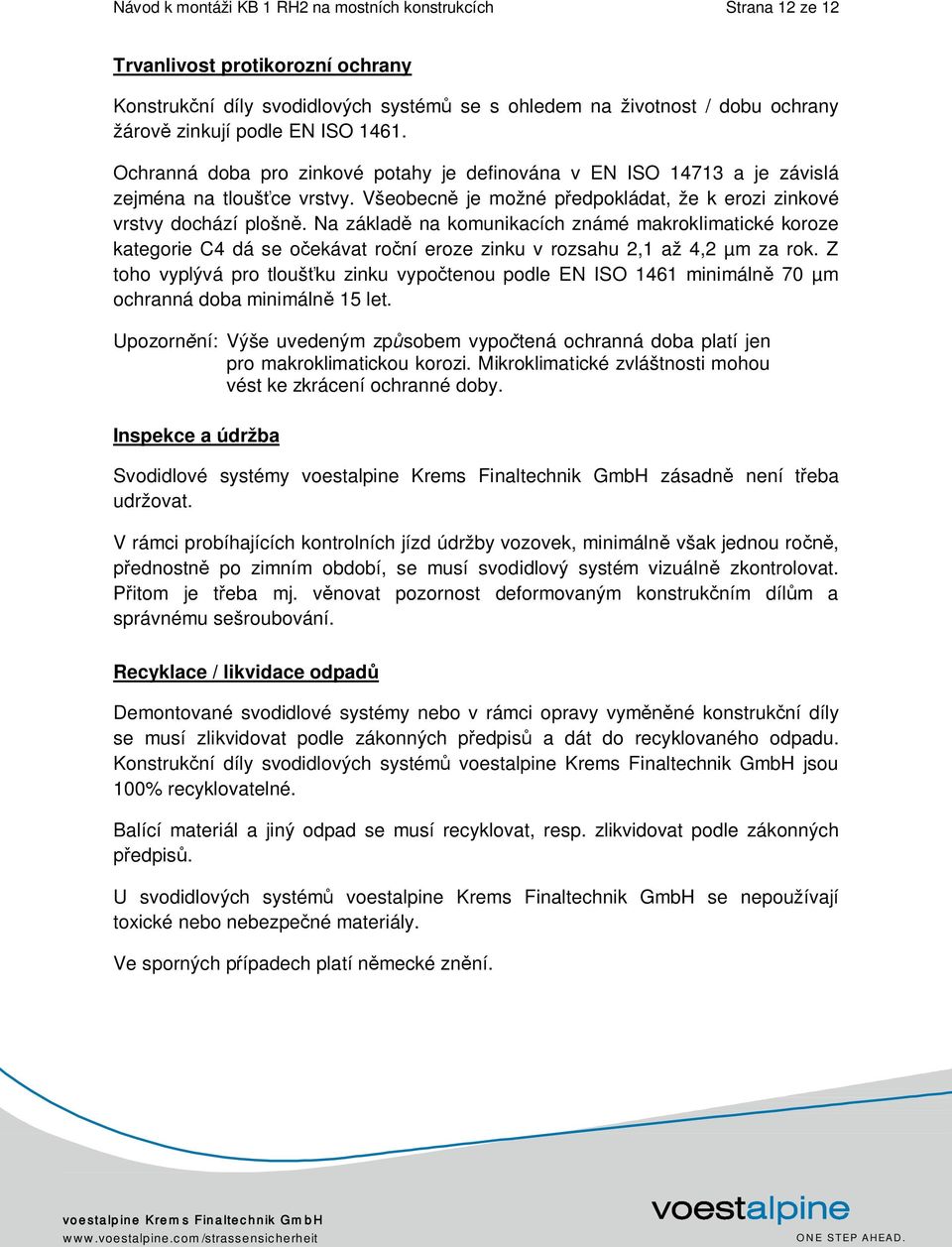 Na základě na komunikacích známé makroklimatické koroze kategorie C4 dá se očekávat roční eroze zinku v rozsahu 2,1 až 4,2 µm za rok.