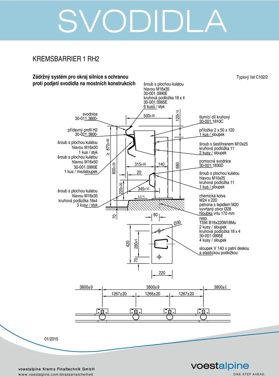 0990E 1 kus / mezisloupek šroub s plochou kulatou hlavou M16x35 kruhová podložka 18x4 3 kusy / styk 870±40 800±20 70 220±20 420 315±20 280±5 20 345±10 2,5 % 80 140 120±10 Ø30 70 šroub s plochou