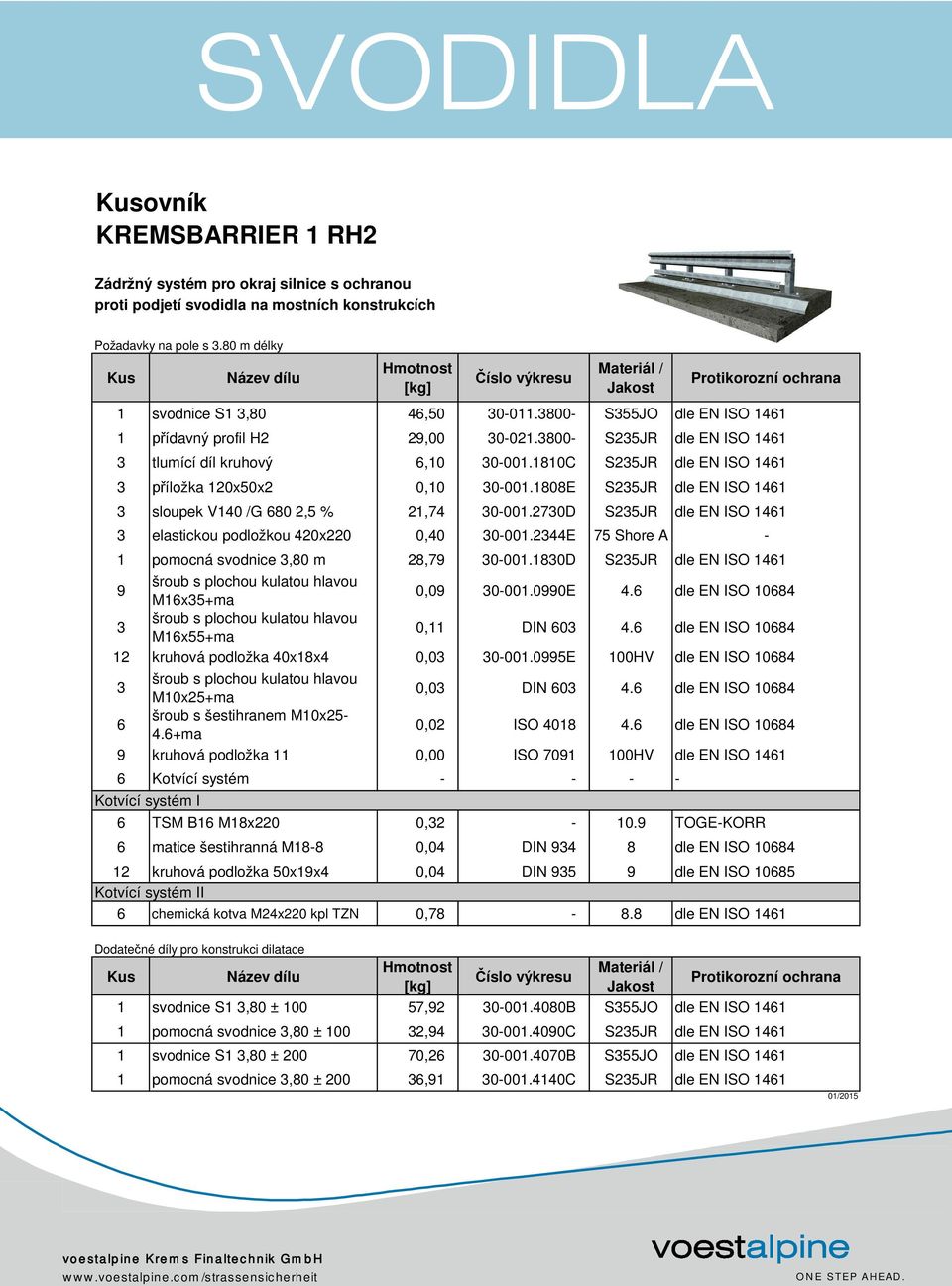 3800- S235JR dle EN ISO 1461 3 tlumící díl kruhový 6,10 30-001.1810C S235JR dle EN ISO 1461 3 příložka 120x50x2 0,10 30-001.1808E S235JR dle EN ISO 1461 3 sloupek V140 /G 680 2,5 % 21,74 30-001.