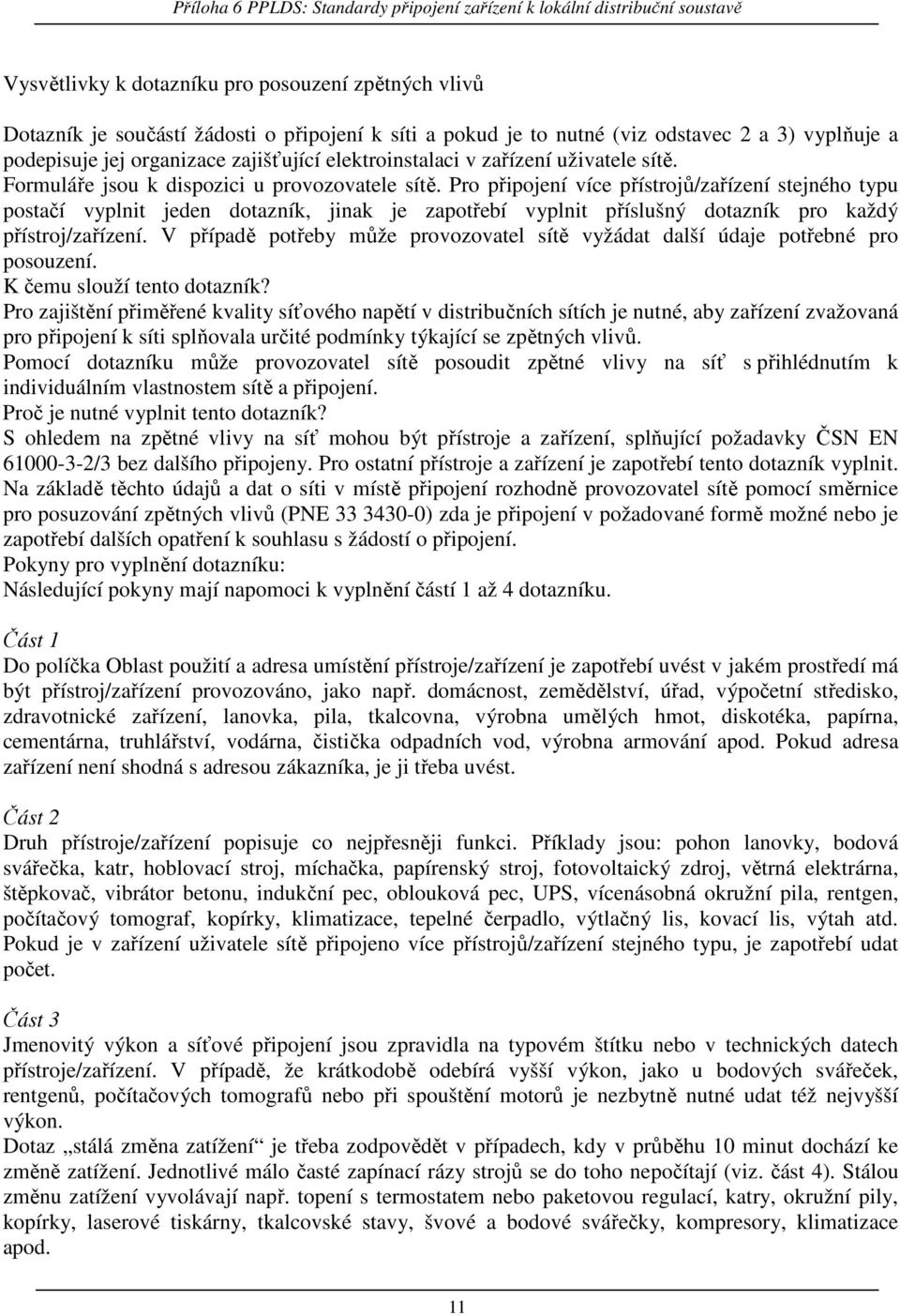 Pro připojení více přístrojů/zařízení stejného typu postačí vyplnit jeden dotazník, jinak je zapotřebí vyplnit příslušný dotazník pro každý přístroj/zařízení.