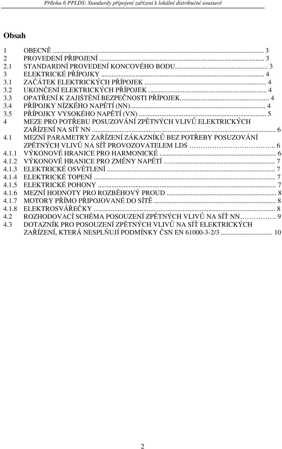 1 MEZNÍ PARAMETRY ZAŘÍZENÍ ZÁKAZNÍKŮ BEZ POTŘEBY POSUZOVÁNÍ ZPĚTNÝCH VLIVŮ NA SÍŤ PROVOZOVATELEM LDS.. 6 4.1.1 VÝKONOVÉ HRANICE PRO HARMONICKÉ... 6 4.1.2 VÝKONOVÉ HRANICE PRO ZMĚNY NAPĚTÍ... 7 4.1.3 ELEKTRICKÉ OSVĚTLENÍ.