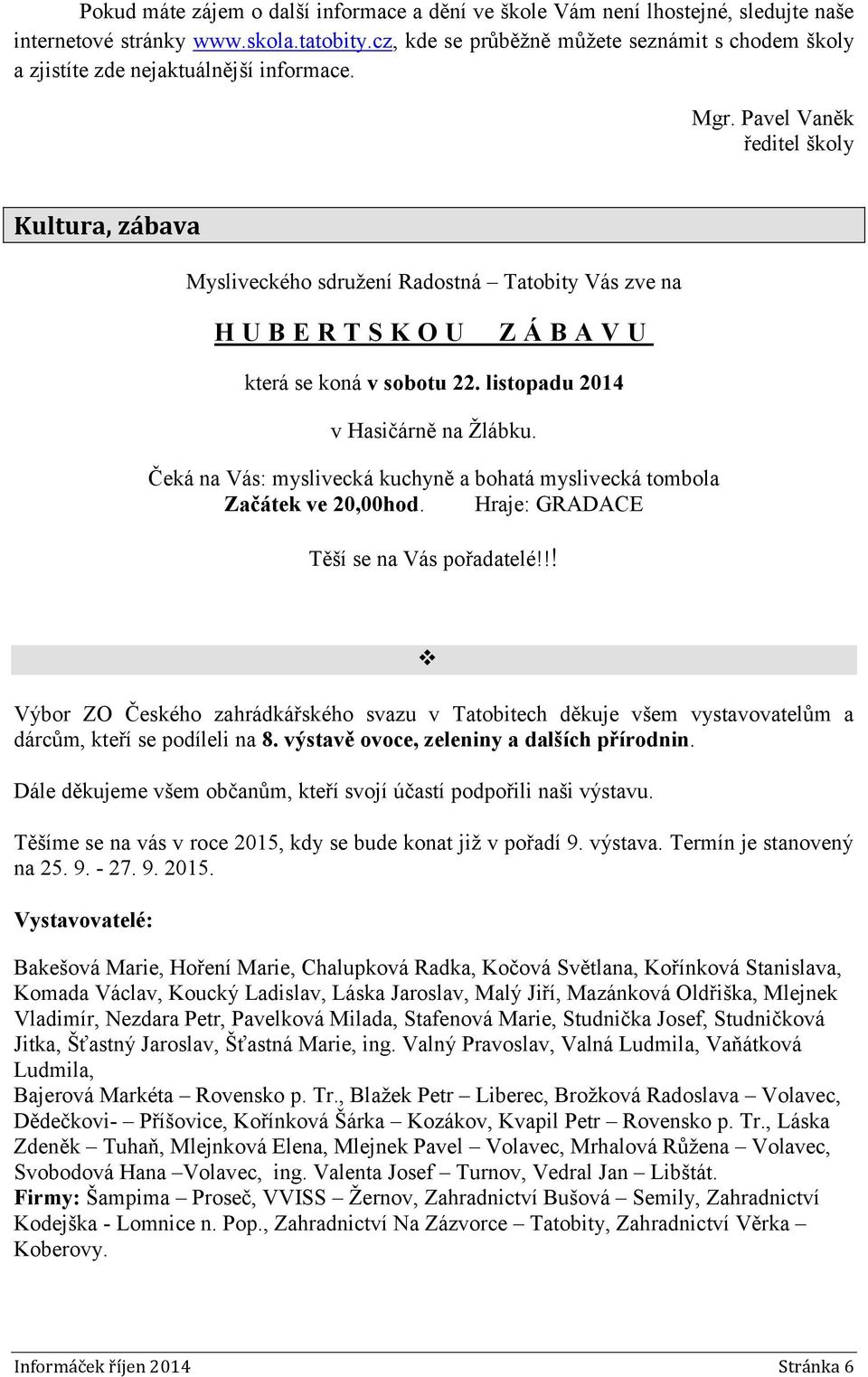 Pavel Vaněk ředitel školy Kultura, zábava Mysliveckého sdružení Radostná Tatobity Vás zve na H U B E R T S K O U Z Á B A V U která se koná v sobotu 22. listopadu 2014 v Hasičárně na Žlábku.