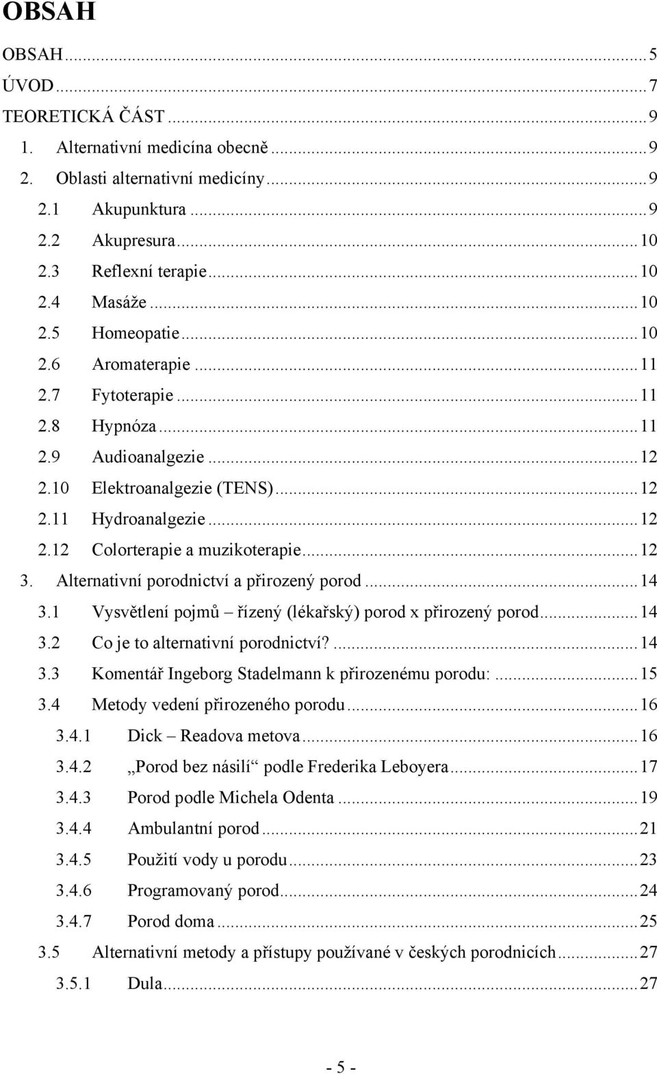 Alternativní porodnictví a přirozený porod...14 3.1 Vysvětlení pojmů řízený (lékařský) porod x přirozený porod...14 3.2 Co je to alternativní porodnictví?...14 3.3 Komentář Ingeborg Stadelmann k přirozenému porodu:.