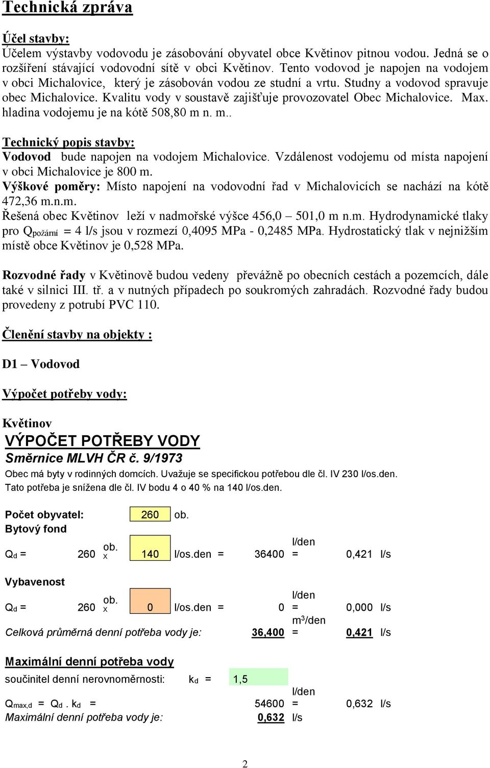 Kvalitu vody v soustavě zajišťuje provozovatel Obec Michalovice. Max. hladina vodojemu je na kótě 508,80 m n. m.. Technický popis stavby: Vodovod bude napojen na vodojem Michalovice.