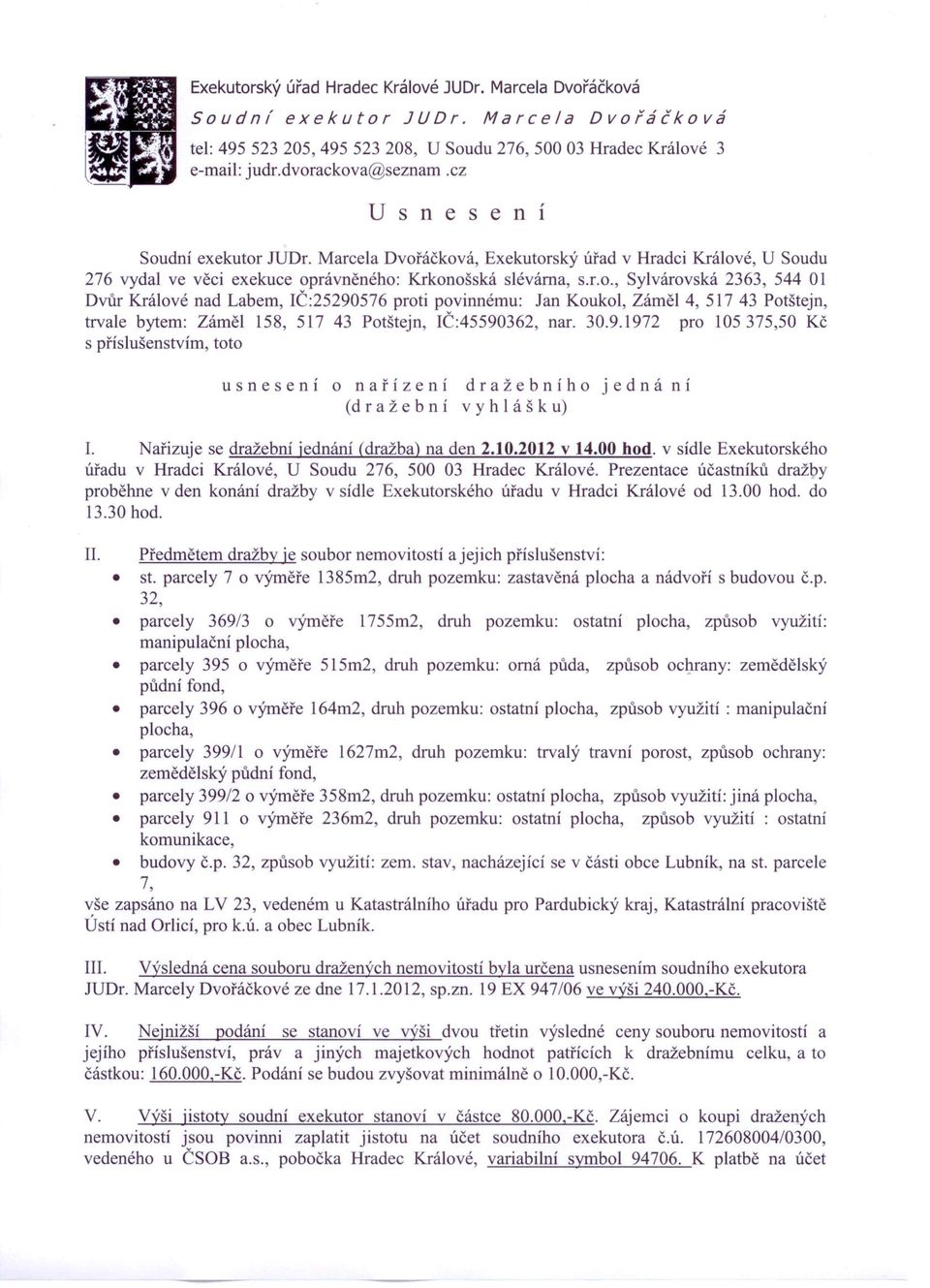 30.9.1972 pro 105375,50 Kč s příslušenstvím, toto usnesení o nařízení dražebního jedná ní (dražební vyhlášku) I. Nařizuje se dražební jednání (dražba) na den 2.10.2012 v 14.00 hod.