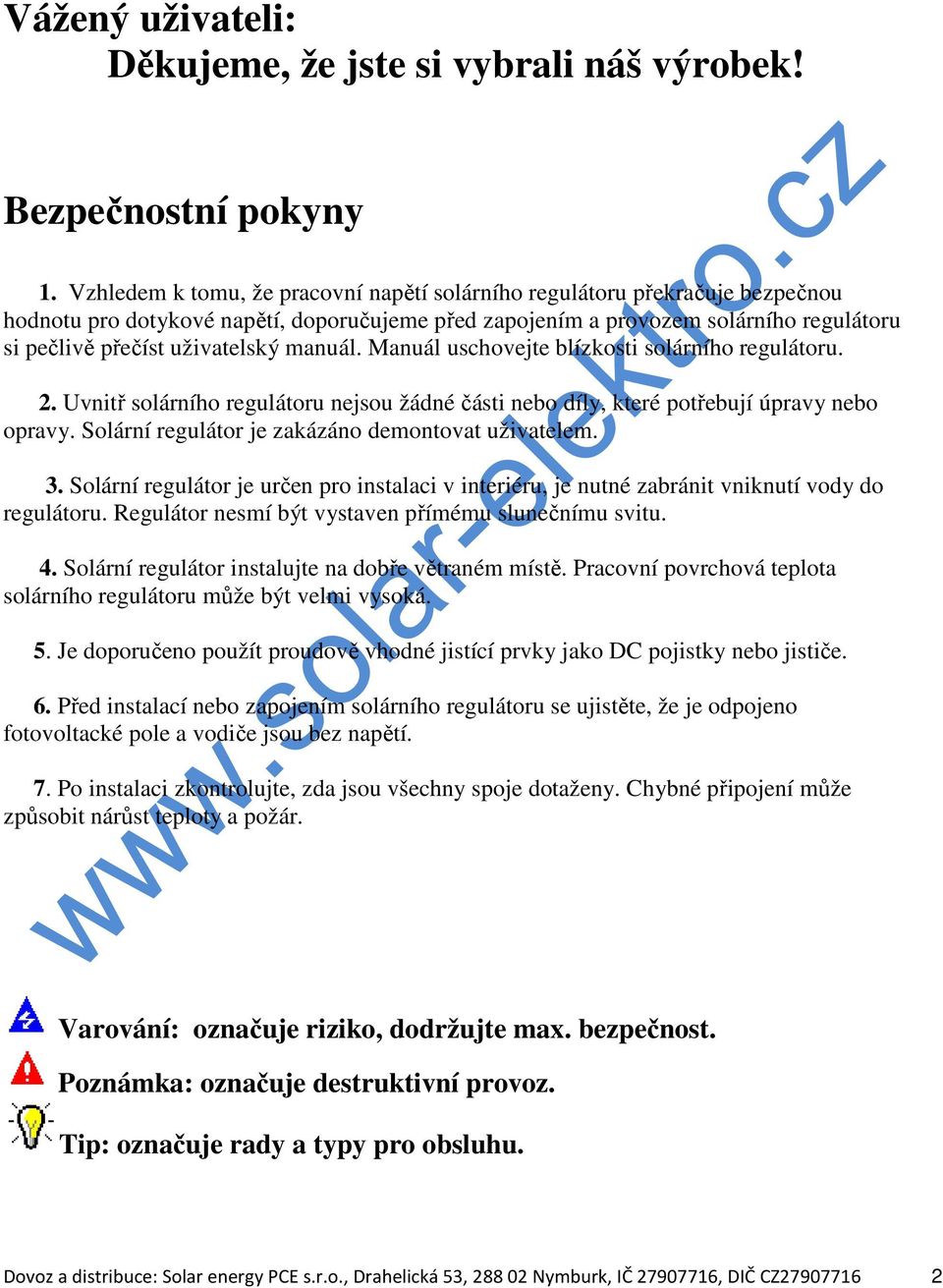 manuál. Manuál uschovejte blízkosti solárního regulátoru. 2. Uvnitř solárního regulátoru nejsou žádné části nebo díly, které potřebují úpravy nebo opravy.