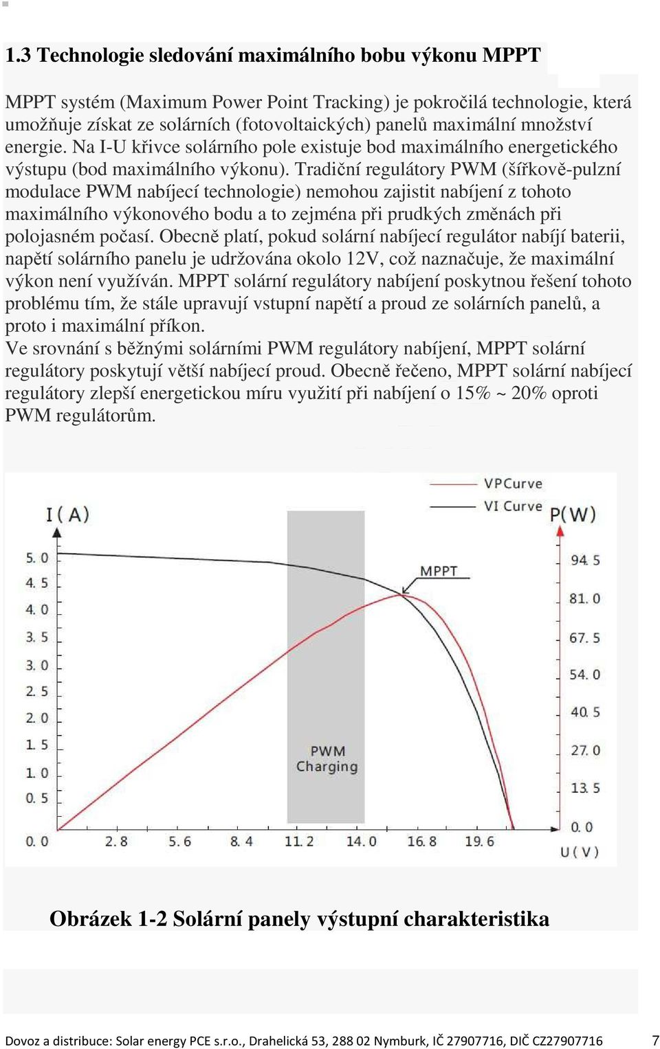 Tradiční regulátory PWM (šířkově-pulzní modulace PWM nabíjecí technologie) nemohou zajistit nabíjení z tohoto maximálního výkonového bodu a to zejména při prudkých změnách při polojasném počasí.