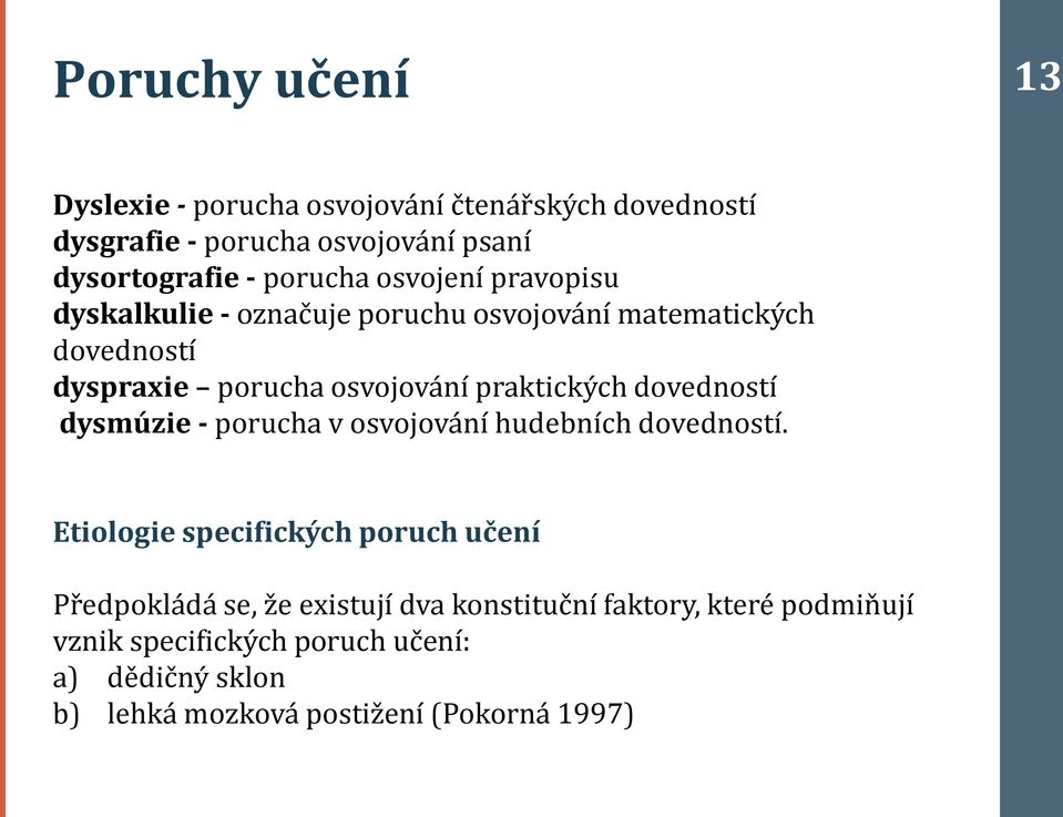 praktických dovedností dysmúzie - porucha v osvojování hudebních dovedností.