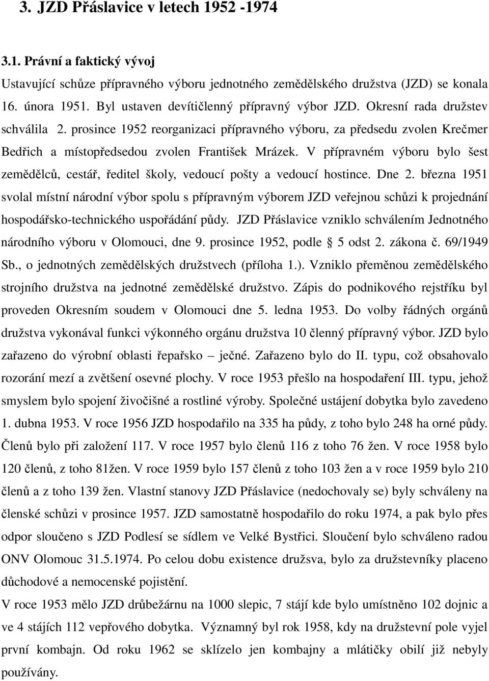 prosince 1952 reorganizaci přípravného výboru, za předsedu zvolen Krečmer Bedřich a místopředsedou zvolen František Mrázek.