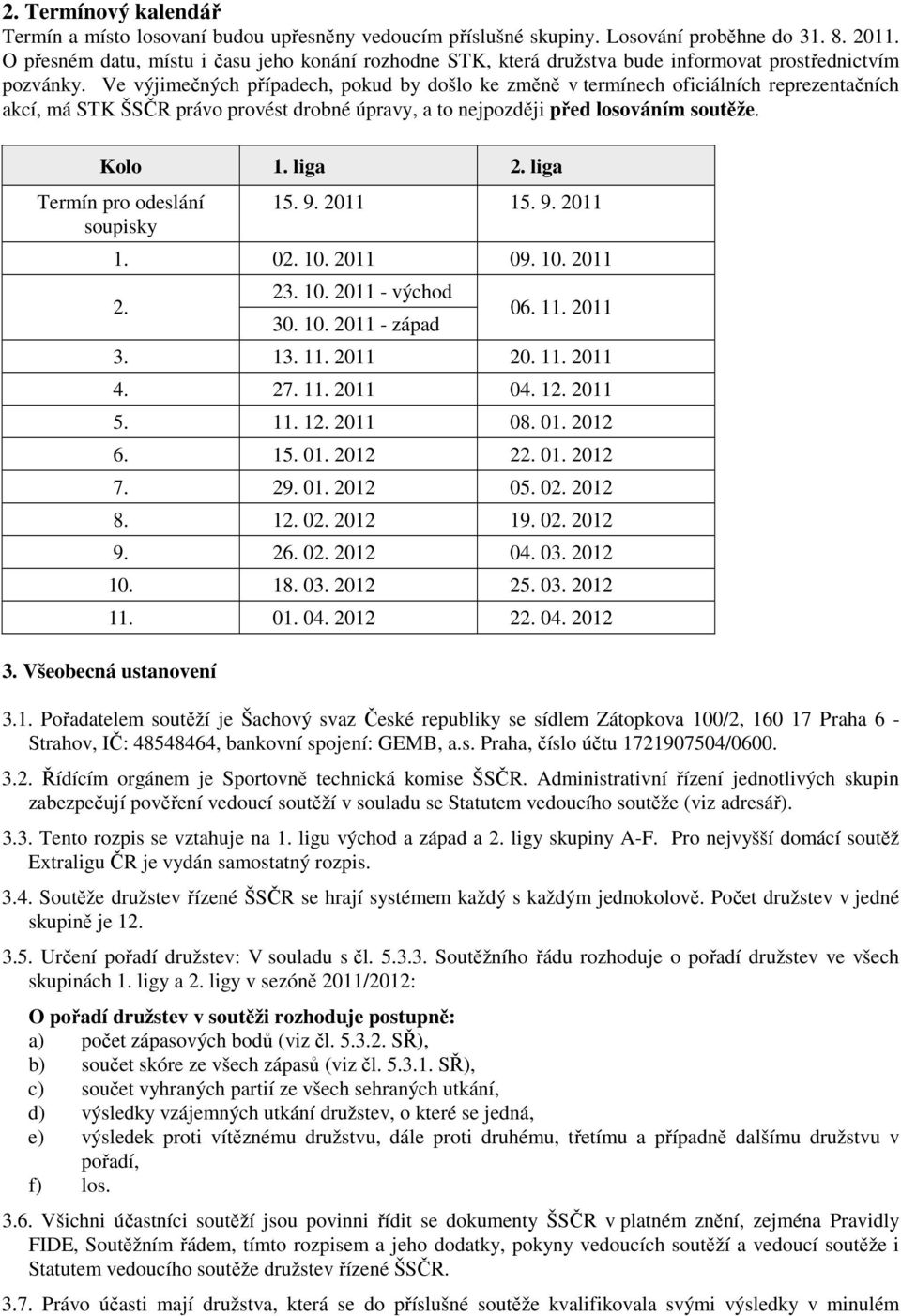 Ve výjimečných případech, pokud by došlo ke změně v termínech oficiálních reprezentačních akcí, má STK ŠSČR právo provést drobné úpravy, a to nejpozději před losováním soutěže. Kolo 1. liga 2.