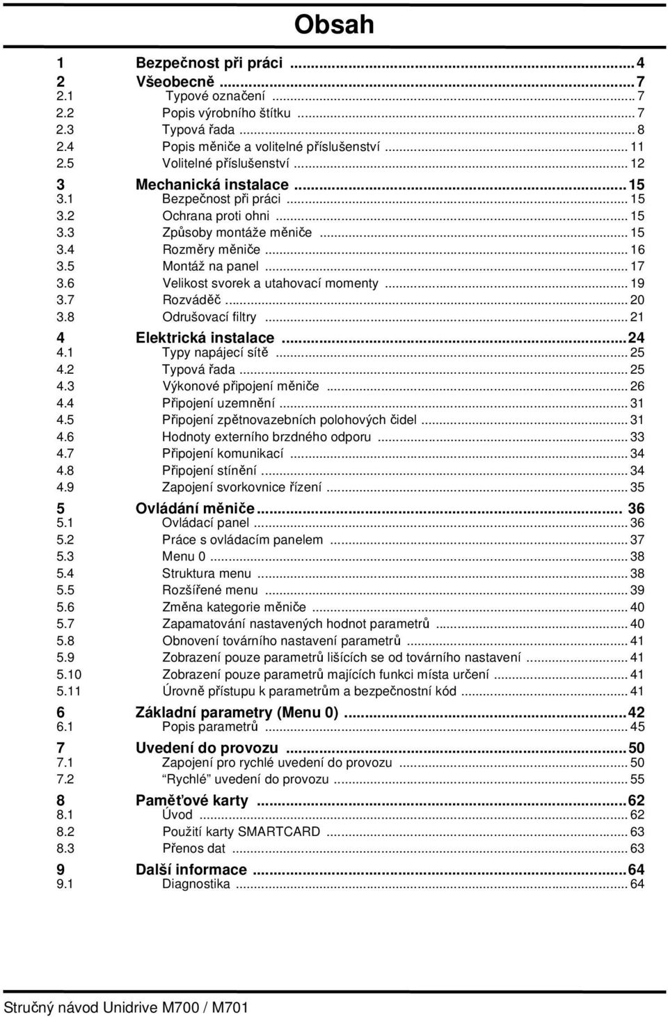 .. 17 3.6 Velikost svorek a utahovací momenty... 19 3.7 Rozváděč... 20 3.8 Odrušovací filtry... 21 4 Elektrická instalace...24 4.1 Typy napájecí sítě... 25 4.2 Typová řada... 25 4.3 Výkonové připojení měniče.