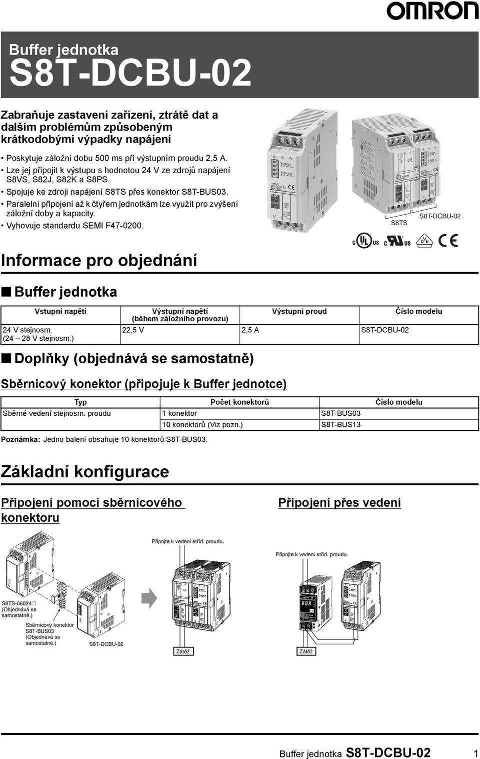 Paralelní připojení až k čtyřem jednotkám lze využít pro zvýšení záložní doby a kapacity. Vyhovuje standardu SEMI F47-0200. S8TS Informace pro objednání Buffer jednotka Vstupní napětí 24 V stejnosm.