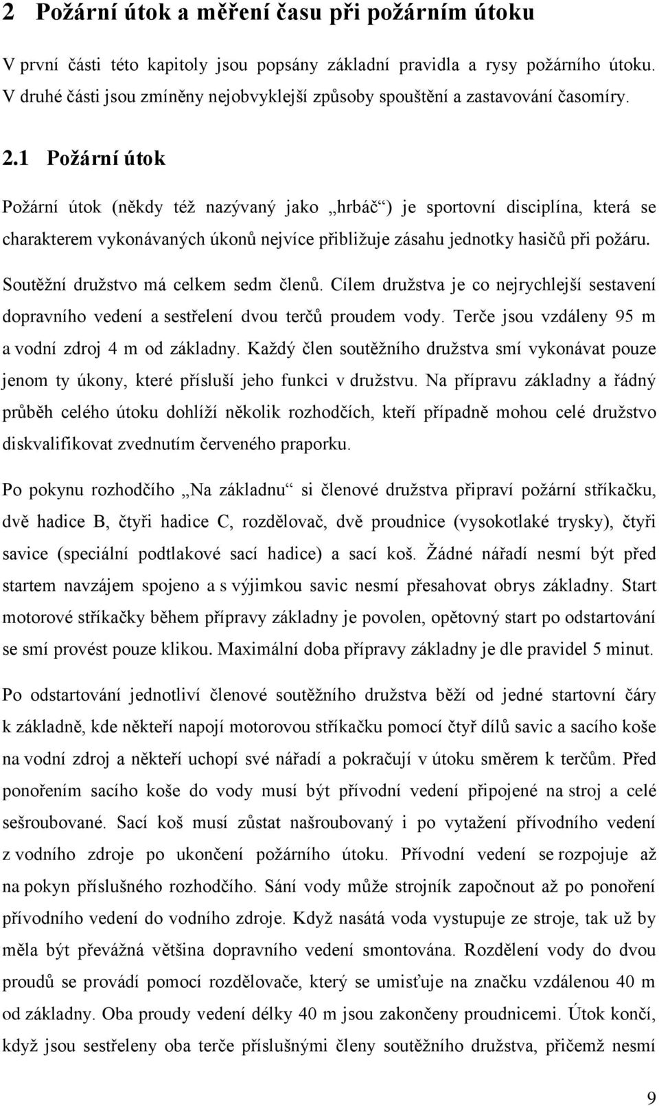 1 Požární útok Poţární útok (někdy téţ nazývaný jako hrbáč ) je sportovní disciplína, která se charakterem vykonávaných úkonů nejvíce přibliţuje zásahu jednotky hasičů při poţáru.