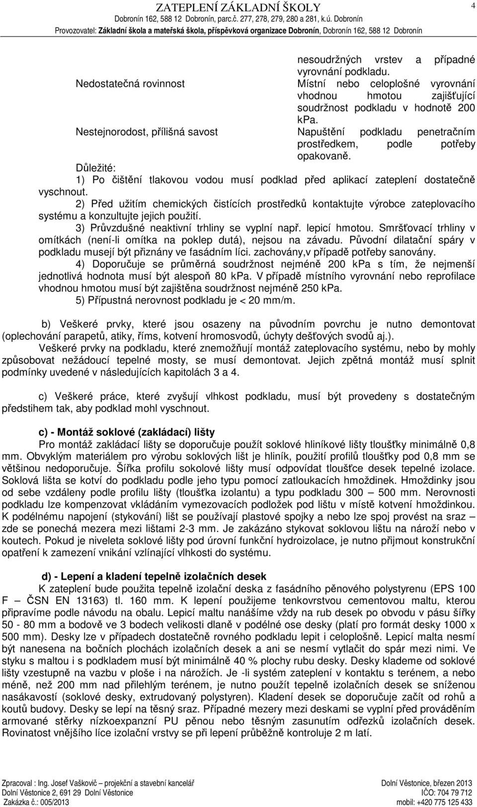 2) Ped užitím chemických istících prostedk kontaktujte výrobce zateplovacího systému a konzultujte jejich použití. 3) Prvzdušné neaktivní trhliny se vyplní nap. lepicí hmotou.