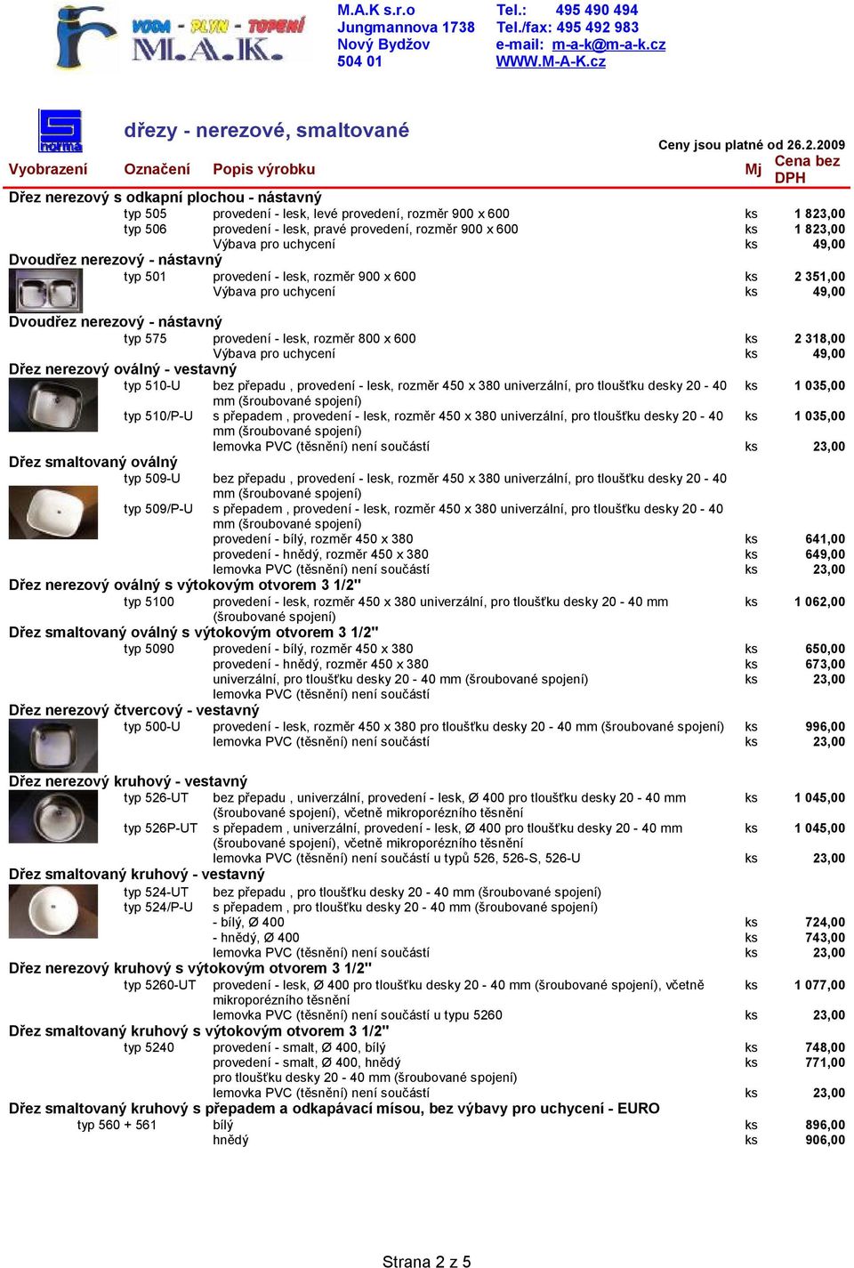 vestavný typ 510-U typ 510/P-U Dřez smaltovaný oválný typ 509-U typ 509/P-U bez přepadu, provedení - lesk, rozměr 450 x 380 univerzální, pro tloušťku desky 20-40 s přepadem, provedení - lesk, rozměr