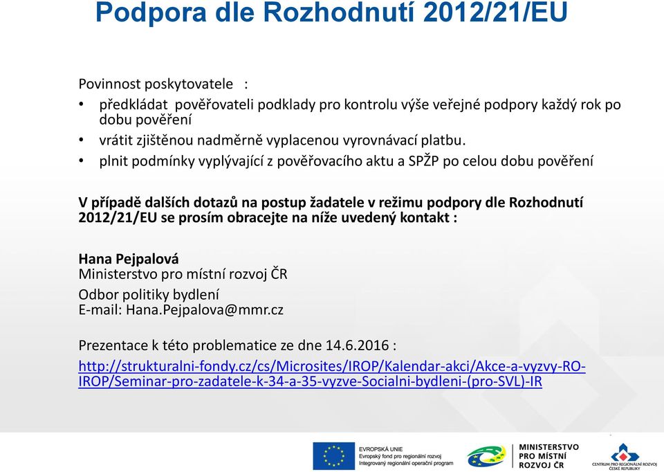 plnit podmínky vyplývající z pověřovacího aktu a SPŽP po celou dobu pověření V případě dalších dotazů na postup žadatele v režimu podpory dle Rozhodnutí 2012/21/EU se prosím