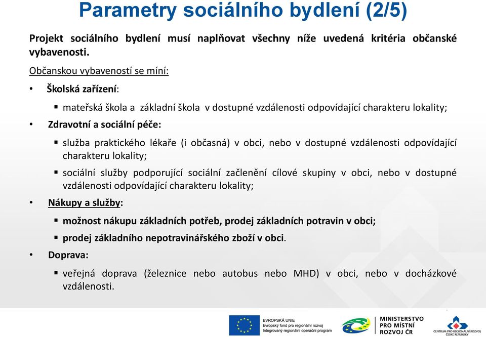 (i občasná) v obci, nebo v dostupné vzdálenosti odpovídající charakteru lokality; sociální služby podporující sociální začlenění cílové skupiny v obci, nebo v dostupné vzdálenosti