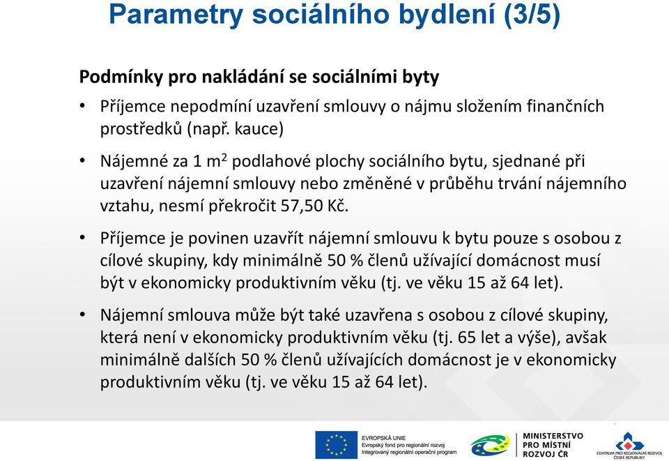 Příjemce je povinen uzavřít nájemní smlouvu k bytu pouze s osobou z cílové skupiny, kdy minimálně 50 % členů užívající domácnost musí být v ekonomicky produktivním věku (tj.