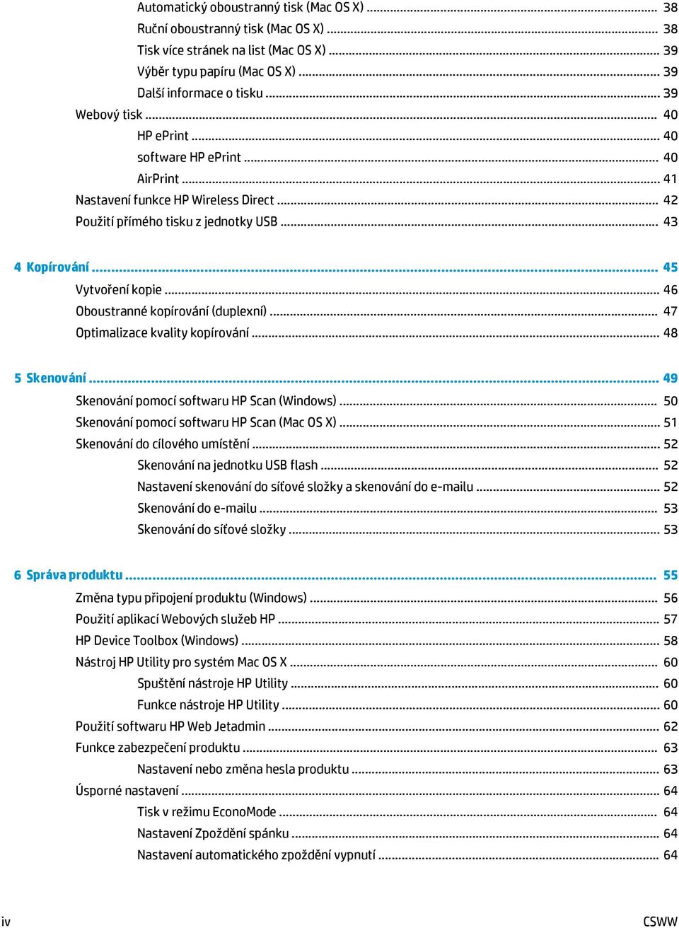 .. 46 Oboustranné kopírování (duplexní)... 47 Optimalizace kvality kopírování... 48 5 Skenování... 49 Skenování pomocí softwaru HP Scan (Windows)... 50 Skenování pomocí softwaru HP Scan (Mac OS X).