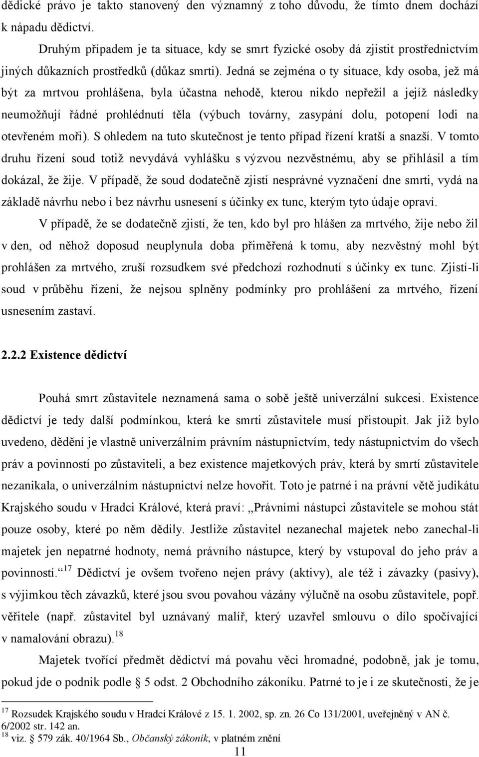 Jedná se zejména o ty situace, kdy osoba, jež má být za mrtvou prohlášena, byla účastna nehodě, kterou nikdo nepřežil a jejíž následky neumožňují řádné prohlédnutí těla (výbuch továrny, zasypání