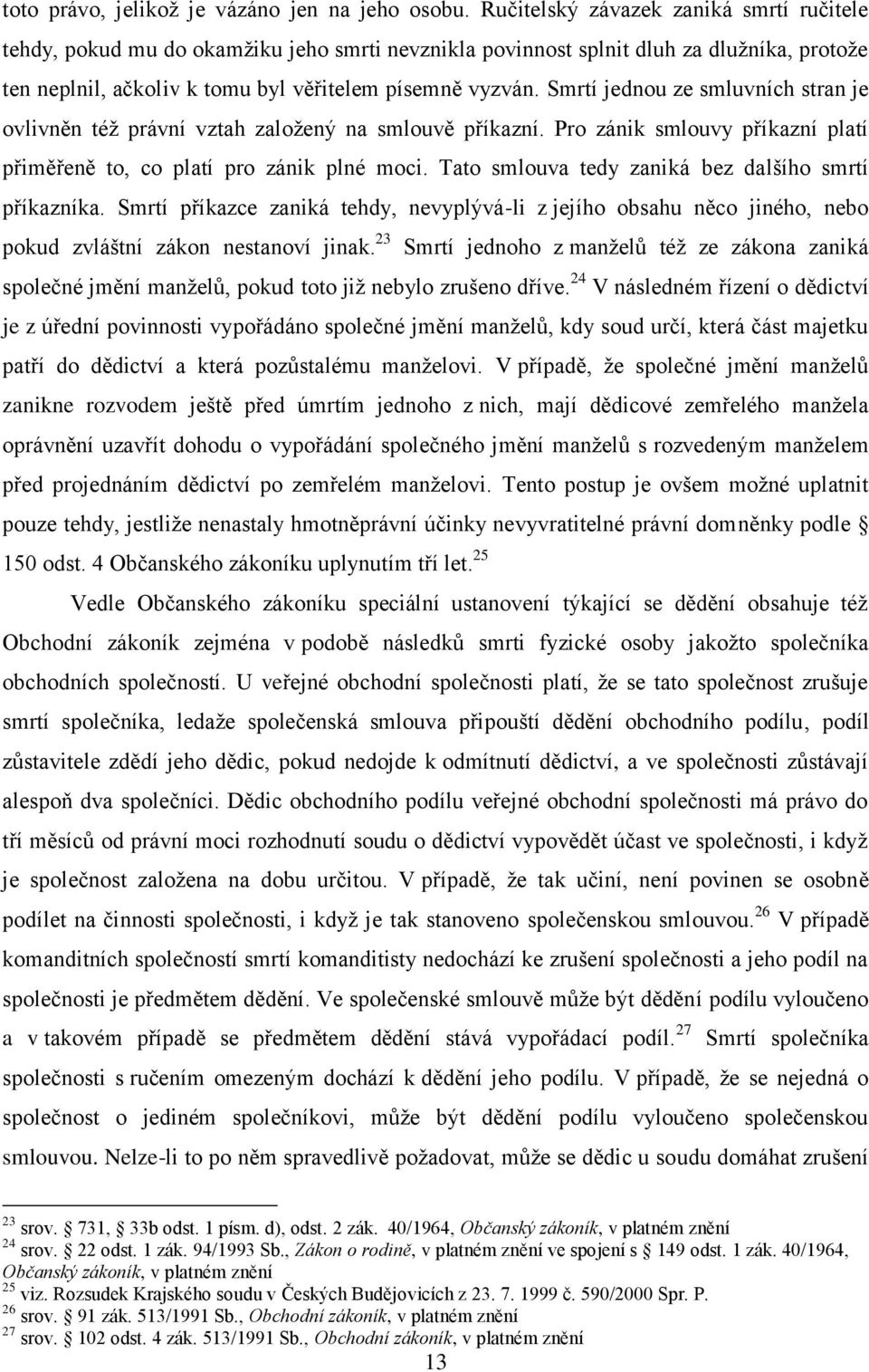 Smrtí jednou ze smluvních stran je ovlivněn též právní vztah založený na smlouvě příkazní. Pro zánik smlouvy příkazní platí přiměřeně to, co platí pro zánik plné moci.