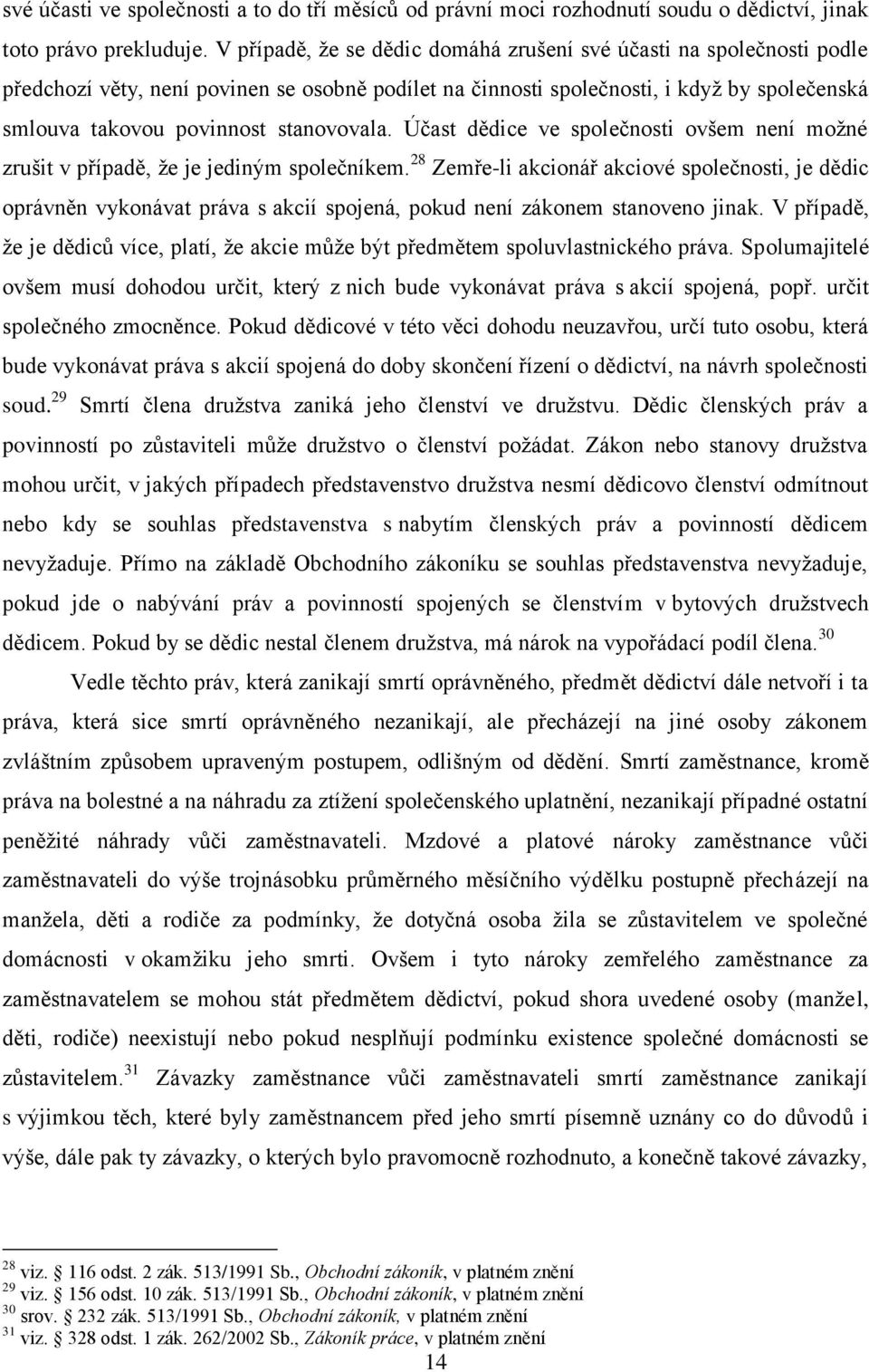 stanovovala. Účast dědice ve společnosti ovšem není možné zrušit v případě, že je jediným společníkem.